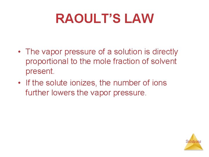 RAOULT’S LAW • The vapor pressure of a solution is directly proportional to the