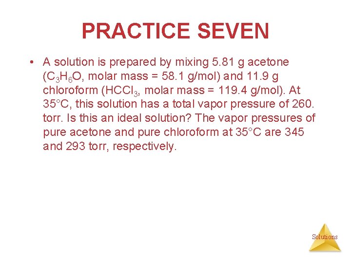 PRACTICE SEVEN • A solution is prepared by mixing 5. 81 g acetone (C