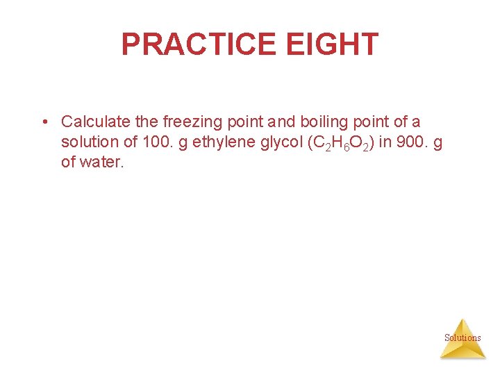 PRACTICE EIGHT • Calculate the freezing point and boiling point of a solution of