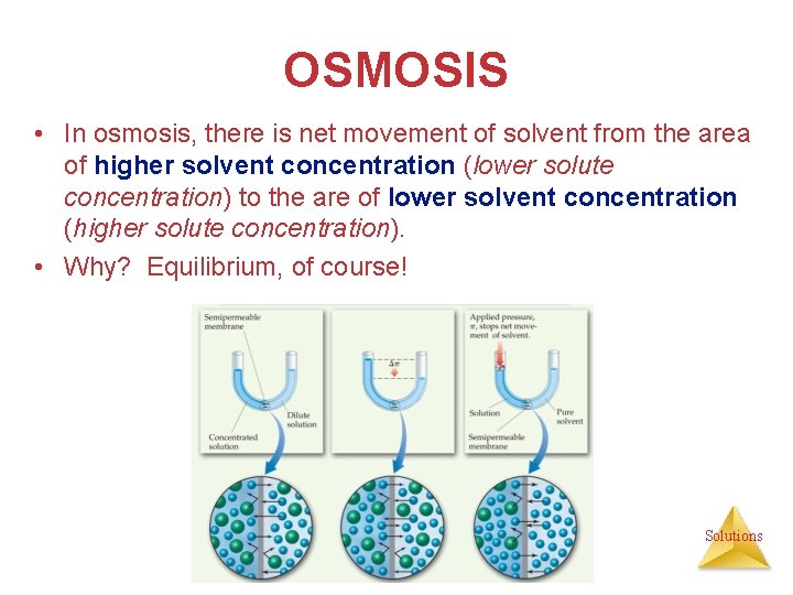 OSMOSIS • In osmosis, there is net movement of solvent from the area of