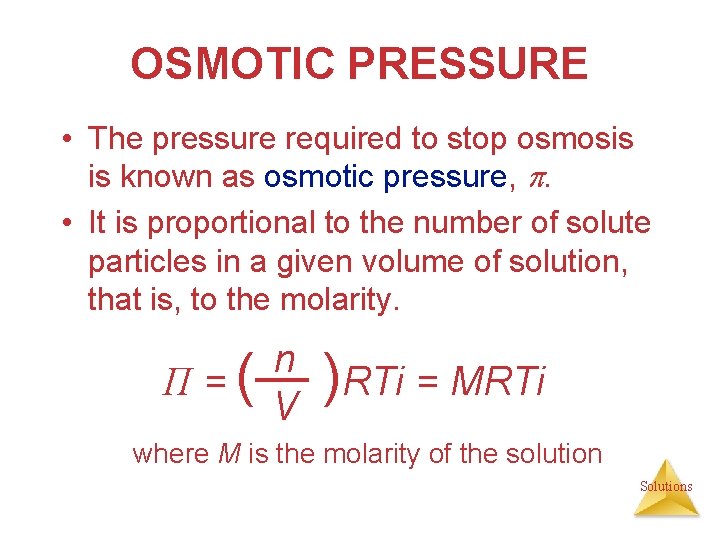 OSMOTIC PRESSURE • The pressure required to stop osmosis is known as osmotic pressure,