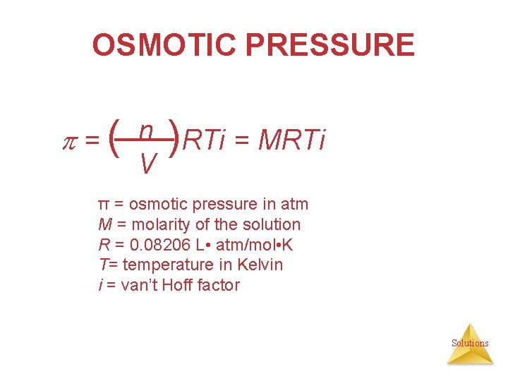 OSMOTIC PRESSURE = ( n )RTi = MRTi V π = osmotic pressure in