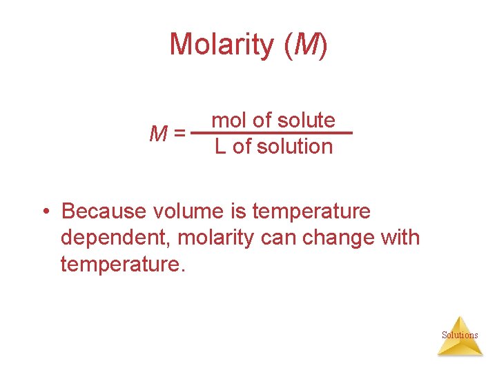 Molarity (M) M= mol of solute L of solution • Because volume is temperature