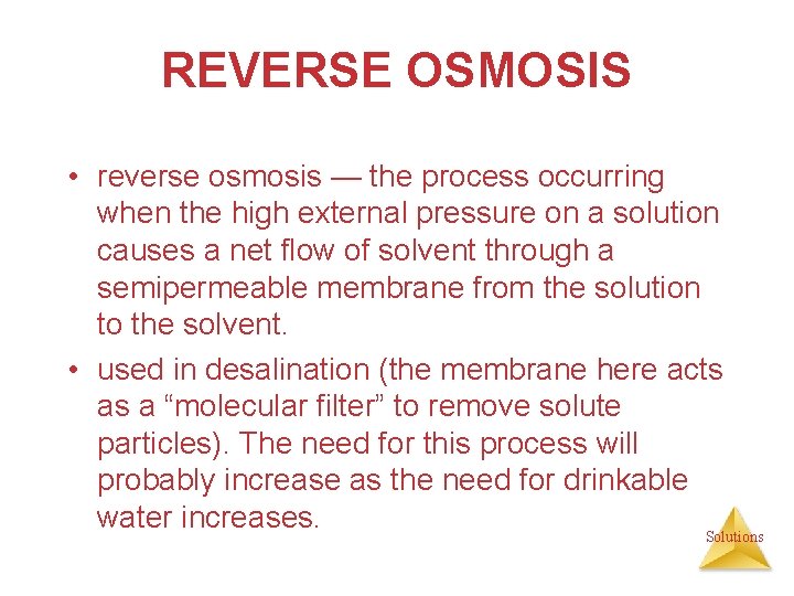 REVERSE OSMOSIS • reverse osmosis — the process occurring when the high external pressure