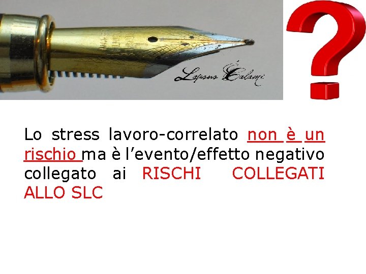 Lo stress lavoro-correlato non è un rischio ma è l’evento/effetto negativo collegato ai RISCHI