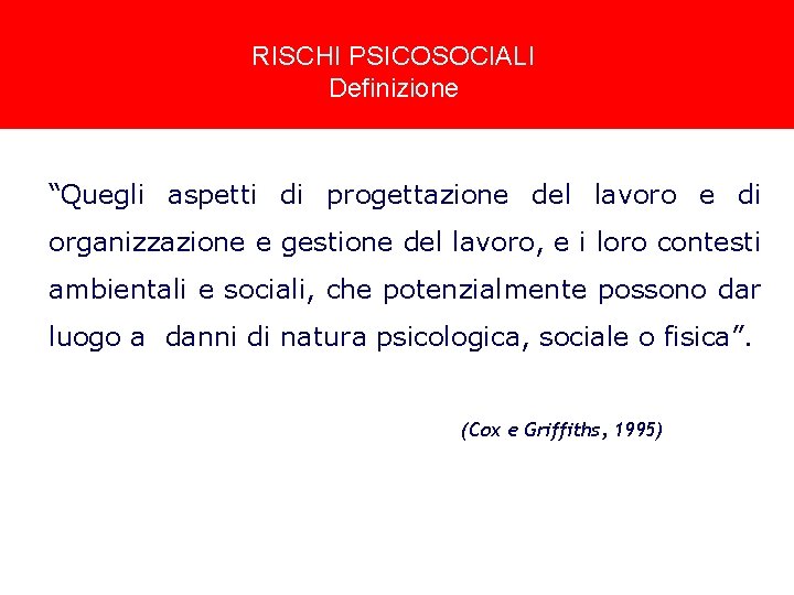 RISCHI PSICOSOCIALI Definizione “Quegli aspetti di progettazione del lavoro e di organizzazione e gestione