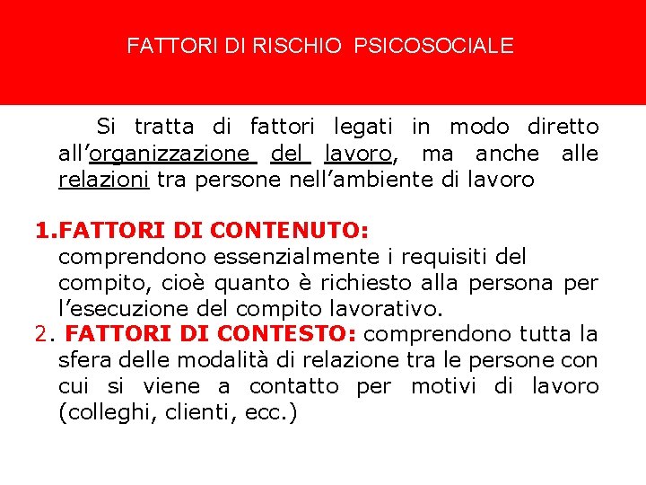 FATTORI DI RISCHIO PSICOSOCIALE Si tratta di fattori legati in modo diretto all’organizzazione del