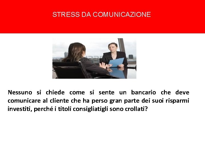 STRESS DA COMUNICAZIONE Nessuno si chiede come si sente un bancario che deve comunicare