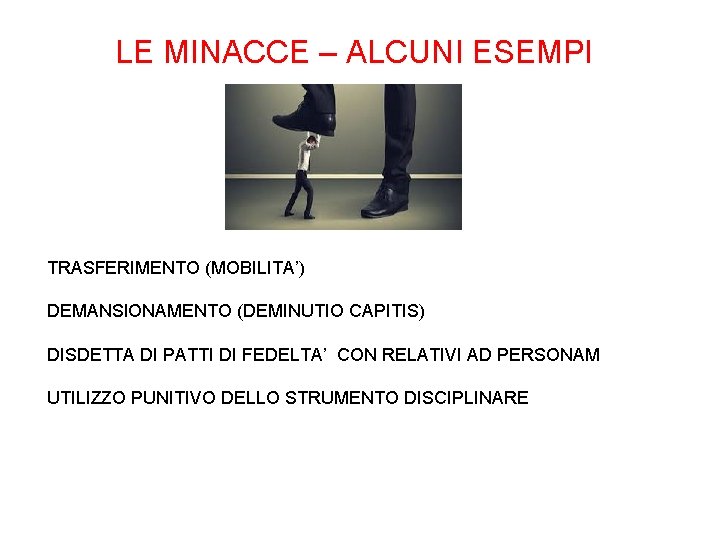 LE MINACCE – ALCUNI ESEMPI TRASFERIMENTO (MOBILITA’) DEMANSIONAMENTO (DEMINUTIO CAPITIS) DISDETTA DI PATTI DI