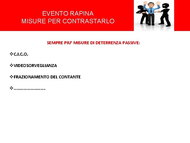 EVENTO RAPINA MISURE PER CONTRASTARLO SEMPRE PIU’ MISURE DI DETERRENZA PASSIVE: v. C. I.