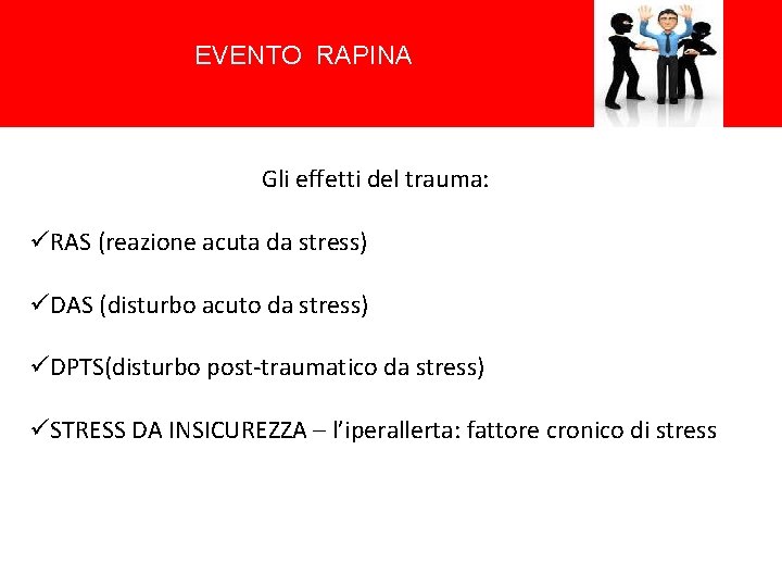 EVENTO RAPINA Gli effetti del trauma: üRAS (reazione acuta da stress) üDAS (disturbo acuto