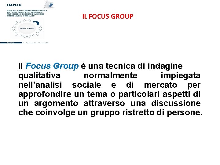 IL FOCUS GROUP Il Focus Group è una tecnica di indagine qualitativa normalmente impiegata