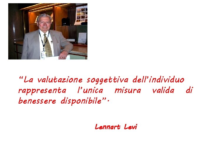 “La valutazione soggettiva dell’individuo rappresenta l’unica misura valida di benessere disponibile”. Lennart Levi 