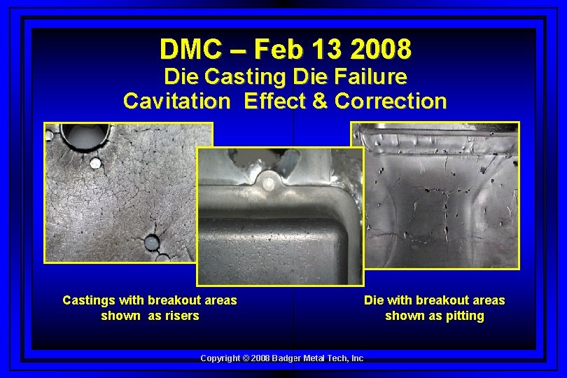 DMC – Feb 13 2008 Die Casting Die Failure Cavitation Effect & Correction Castings