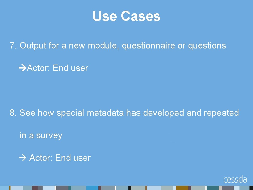 Use Cases 7. Output for a new module, questionnaire or questions Actor: End user