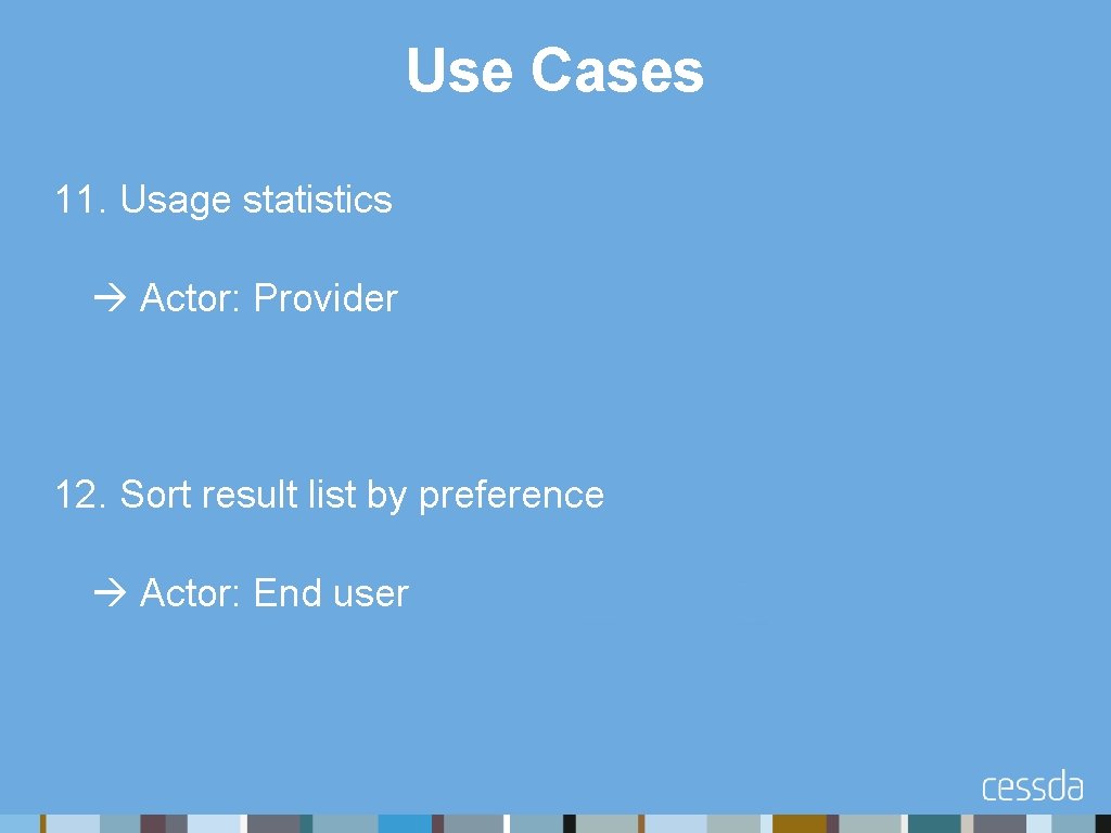 Use Cases 11. Usage statistics Actor: Provider 12. Sort result list by preference Actor: