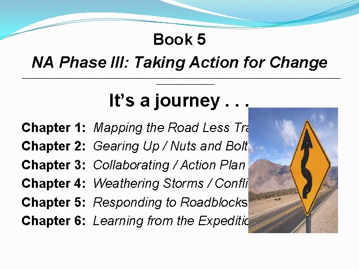 Book 5 NA Phase III: Taking Action for Change __________________________________________________________ It’s a journey. .