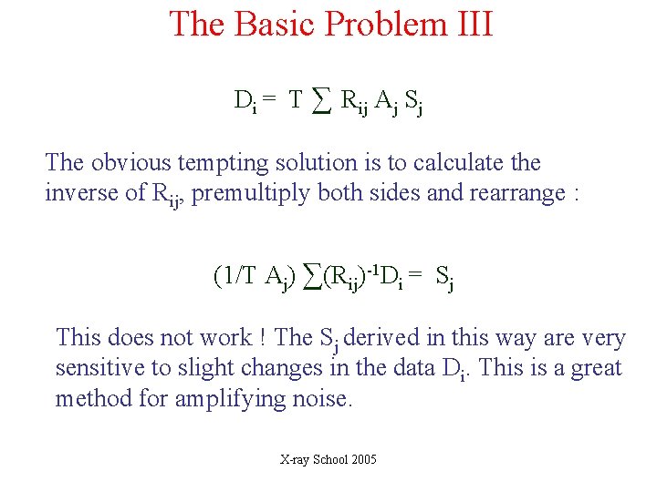 The Basic Problem III Di = T ∑ Rij Aj Sj The obvious tempting