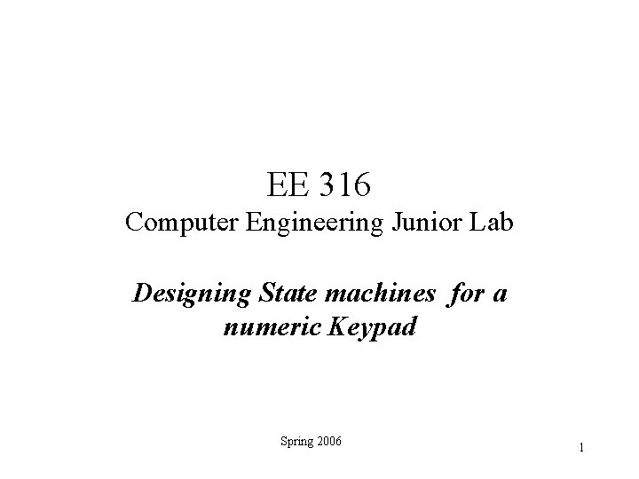 EE 316 Computer Engineering Junior Lab Designing State machines for a numeric Keypad Spring