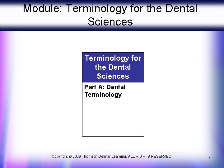 Module: Terminology for the Dental Sciences Part A: Dental Terminology Copyright © 2006 Thomson