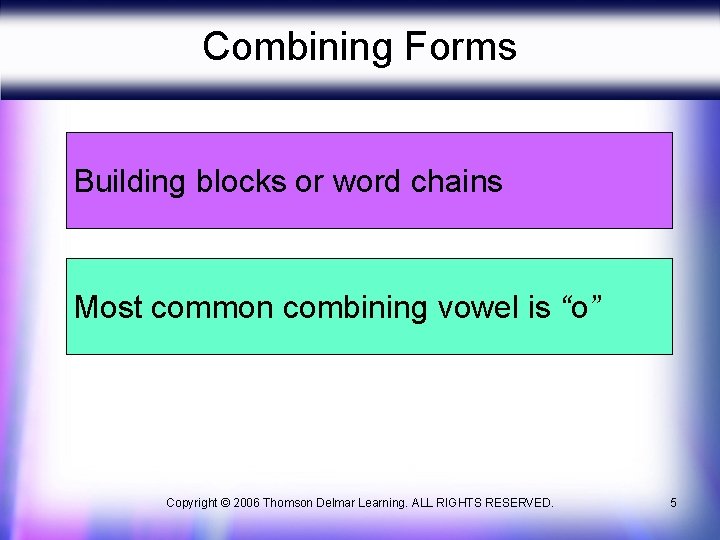 Combining Forms Building blocks or word chains Most common combining vowel is “o” Copyright