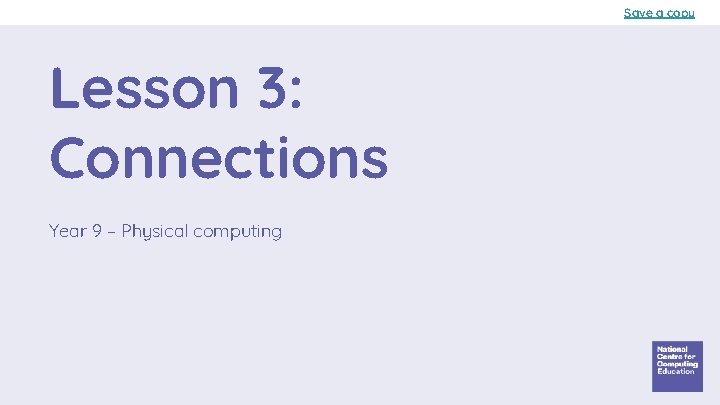 Save a copy Lesson 3: Connections Year 9 – Physical computing 