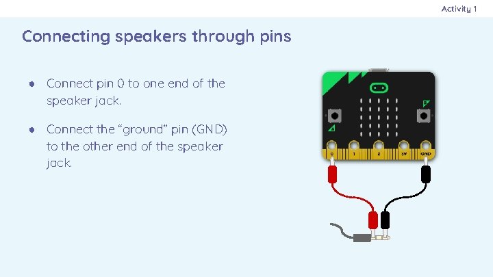 Activity 1 Connecting speakers through pins ● Connect pin 0 to one end of