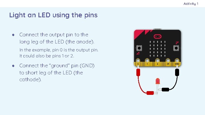 Activity 1 Light an LED using the pins ● Connect the output pin to