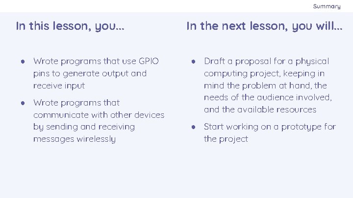 Summary In this lesson, you. . . ● Wrote programs that use GPIO pins