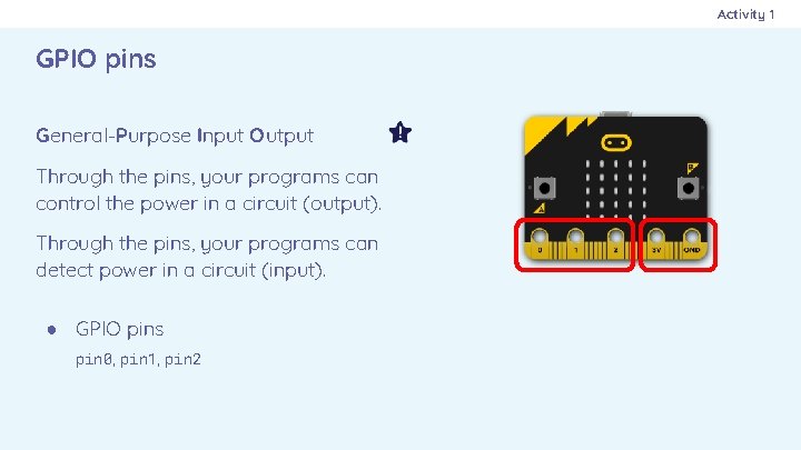 Activity 1 GPIO pins General-Purpose Input Output Through the pins, your programs can control