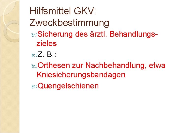 Hilfsmittel GKV: Zweckbestimmung Sicherung des ärztl. Behandlungs- zieles Z. B. : Orthesen zur Nachbehandlung,