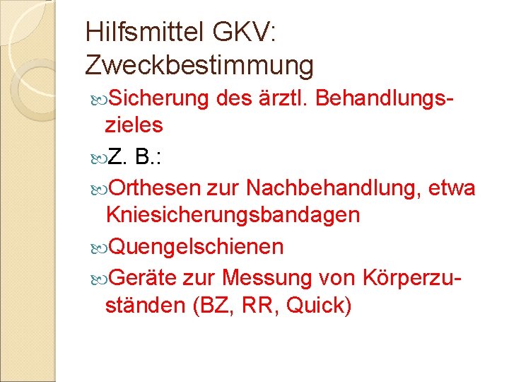 Hilfsmittel GKV: Zweckbestimmung Sicherung des ärztl. Behandlungs- zieles Z. B. : Orthesen zur Nachbehandlung,