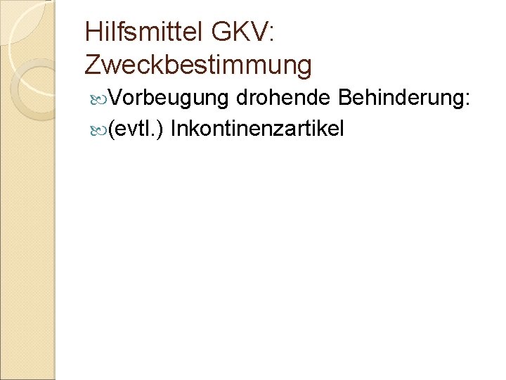 Hilfsmittel GKV: Zweckbestimmung Vorbeugung drohende Behinderung: (evtl. ) Inkontinenzartikel 