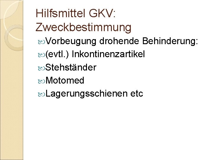 Hilfsmittel GKV: Zweckbestimmung Vorbeugung drohende Behinderung: (evtl. ) Inkontinenzartikel Stehständer Motomed Lagerungsschienen etc 