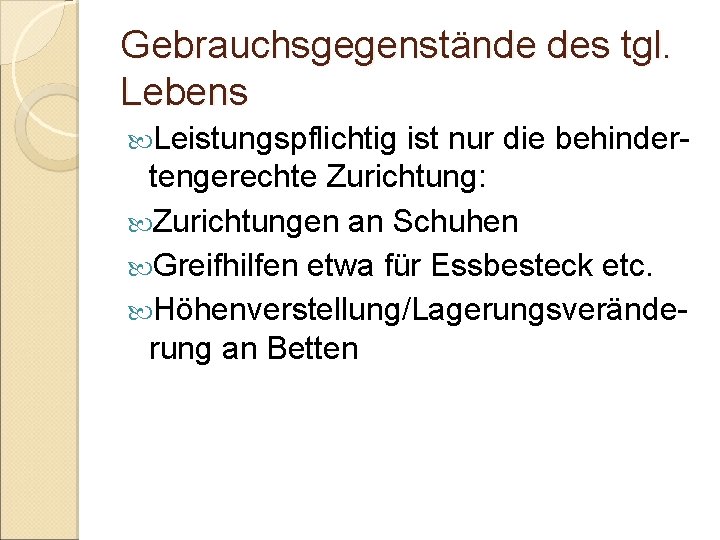 Gebrauchsgegenstände des tgl. Lebens Leistungspflichtig ist nur die behindertengerechte Zurichtung: Zurichtungen an Schuhen Greifhilfen