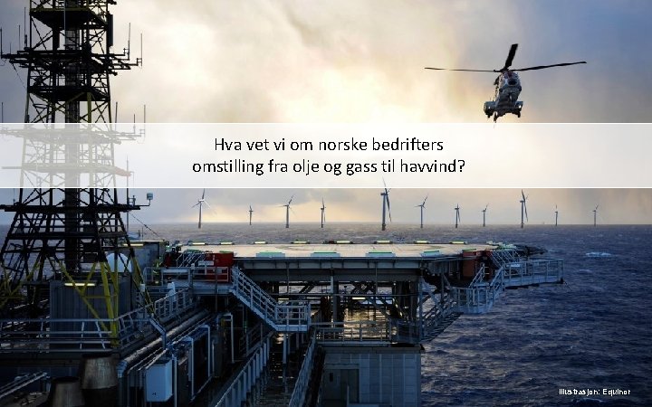 Hva vet vi om norske bedrifters omstilling fra olje og gass til havvind? Illustrasjon:
