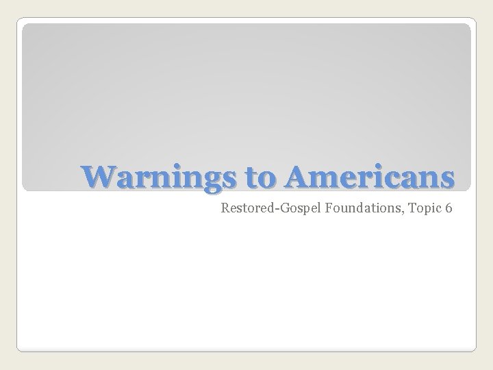 Warnings to Americans Restored-Gospel Foundations, Topic 6 