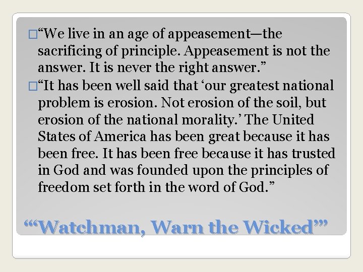 �“We live in an age of appeasement—the sacrificing of principle. Appeasement is not the