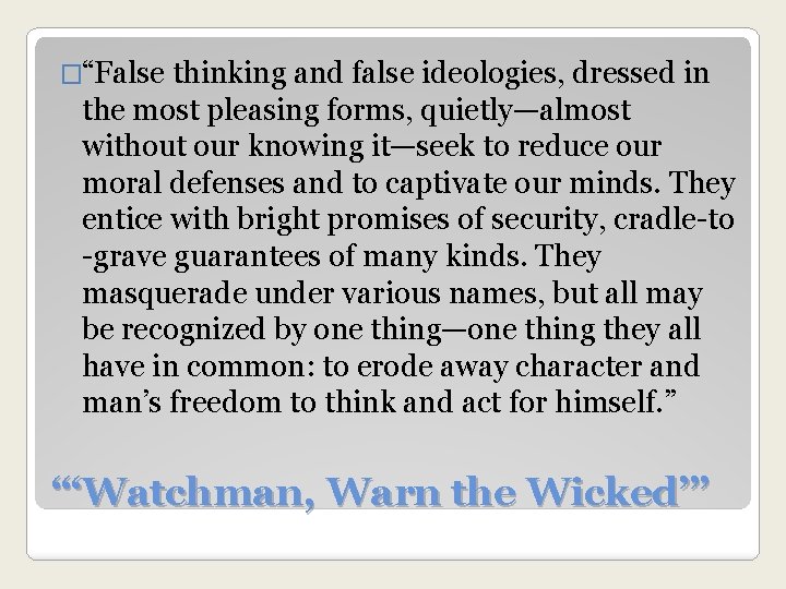 �“False thinking and false ideologies, dressed in the most pleasing forms, quietly—almost without our