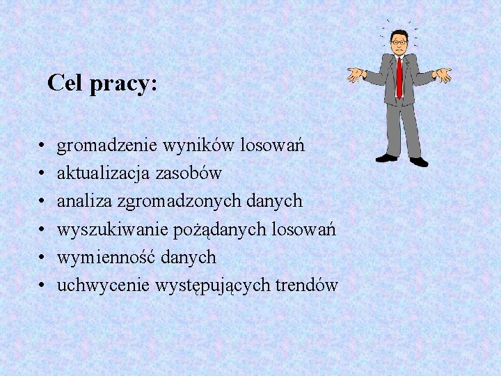 Cel pracy: • • • gromadzenie wyników losowań aktualizacja zasobów analiza zgromadzonych danych wyszukiwanie