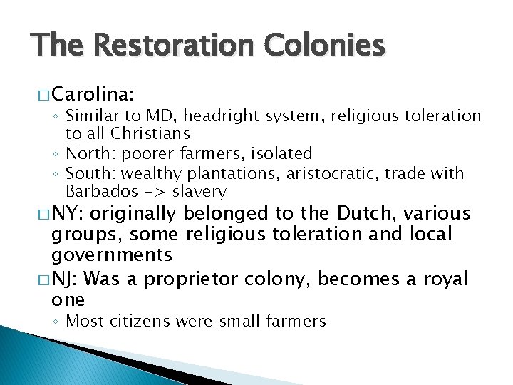 The Restoration Colonies � Carolina: ◦ Similar to MD, headright system, religious toleration to The Restoration Colonies � Carolina: ◦ Similar to MD, headright system, religious toleration to