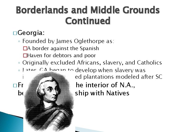 Borderlands and Middle Grounds Continued � Georgia: ◦ Founded by James Oglethorpe as: �A Borderlands and Middle Grounds Continued � Georgia: ◦ Founded by James Oglethorpe as: �A