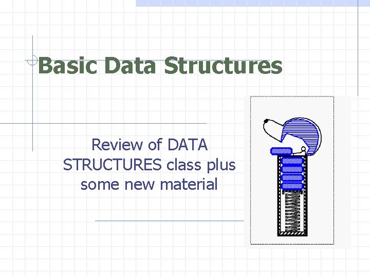 Basic Data Structures Review of DATA STRUCTURES class plus some new material 