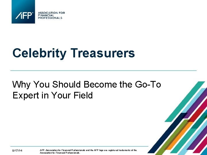 Celebrity Treasurers Why You Should Become the Go-To Expert in Your Field 9/17/14 AFP,