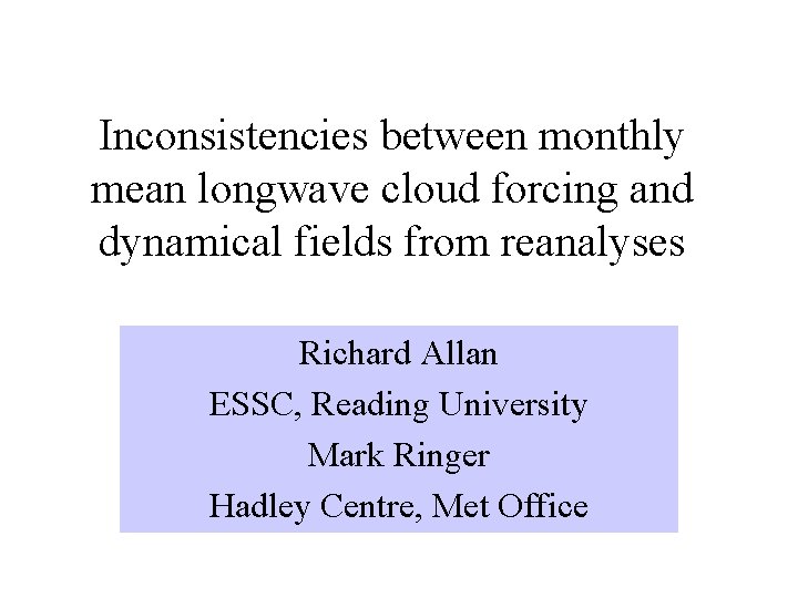 Inconsistencies between monthly mean longwave cloud forcing and dynamical fields from reanalyses Richard Allan
