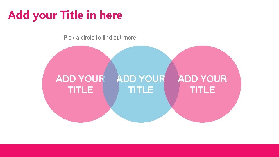 Add your Title in here Pick a circle to find out more ADD YOUR