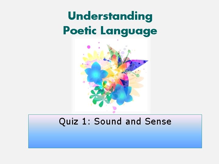 Understanding Poetic Language Quiz 1: Sound and Sense 
