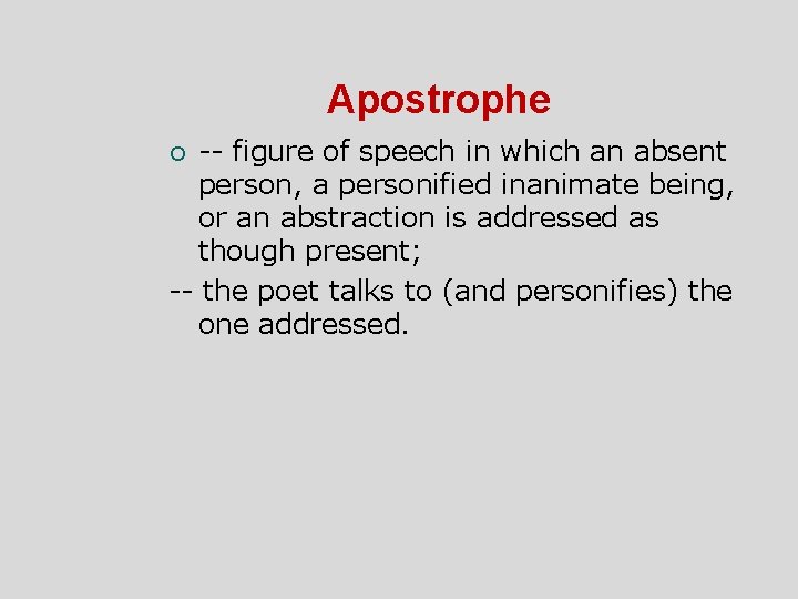 Apostrophe -- figure of speech in which an absent person, a personified inanimate being,