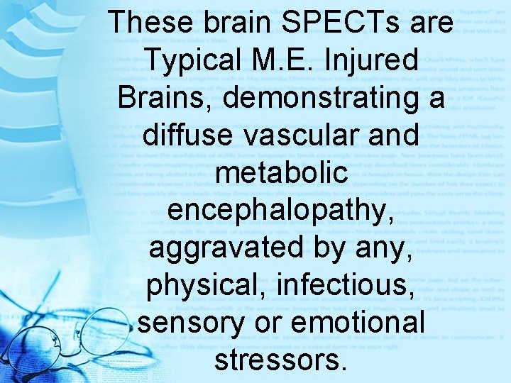 These brain SPECTs are Typical M. E. Injured Brains, demonstrating a diffuse vascular and