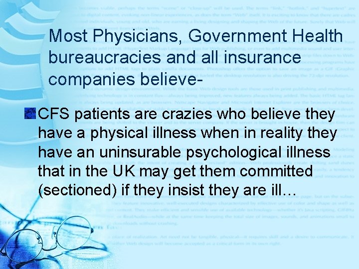 Most Physicians, Government Health bureaucracies and all insurance companies believe. CFS patients are crazies